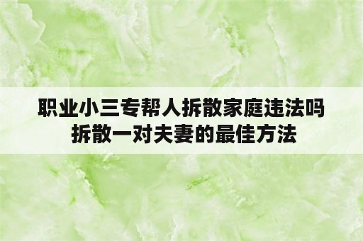 职业小三专帮人拆散家庭违法吗 拆散一对夫妻的最佳方法