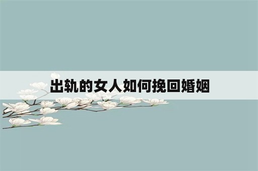 出轨的女人如何挽回婚姻