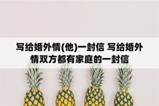 写给婚外情(他)一封信 写给婚外情双方都有家庭的一封信