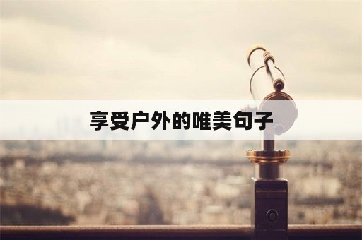 享受户外的唯美句子