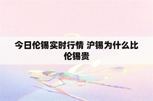 今日伦锡实时行情 沪锡为什么比伦锡贵