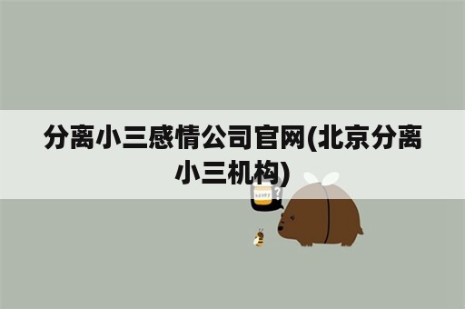 分离小三感情公司官网(北京分离小三机构)