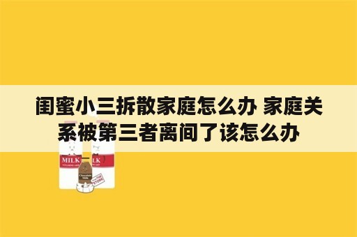 闺蜜小三拆散家庭怎么办 家庭关系被第三者离间了该怎么办