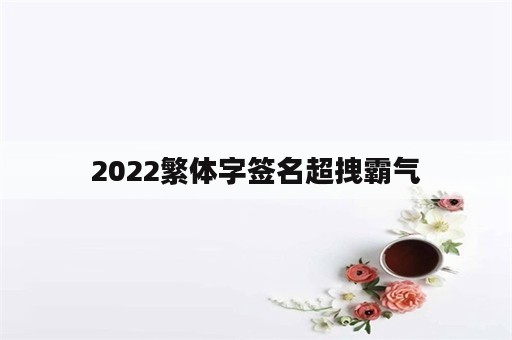 2022繁体字签名超拽霸气