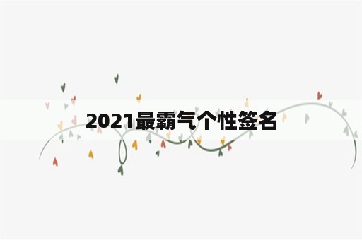 2021最霸气个性签名