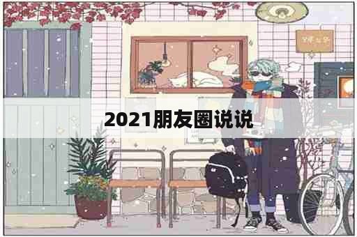 2021朋友圈说说