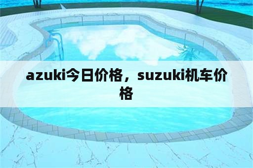 azuki今日价格，suzuki机车价格