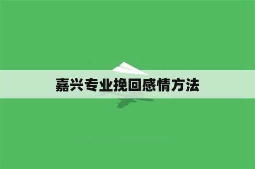 嘉兴专业挽回感情方法