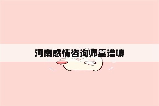 河南感情咨询师靠谱嘛