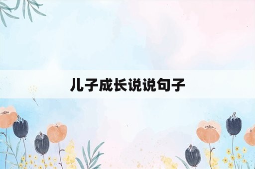 儿子成长说说句子