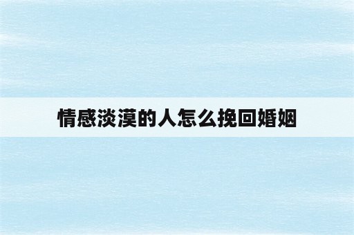 情感淡漠的人怎么挽回婚姻