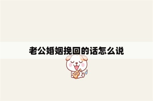 老公婚姻挽回的话怎么说