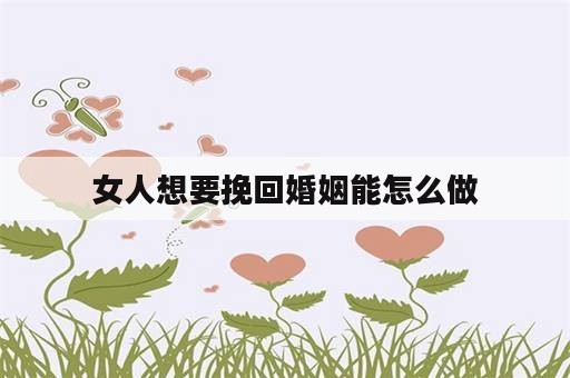 女人想要挽回婚姻能怎么做