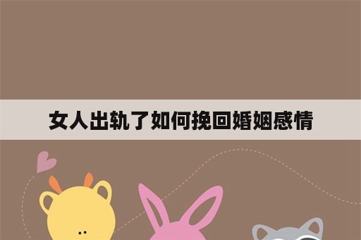 女人出轨了如何挽回婚姻感情