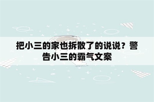 把小三的家也拆散了的说说？警告小三的霸气文案